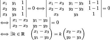  \\ \begin{array}{|ccc|}x_1&y_1&1\\x_2&y_2&1\\x_3&y_3&1\end{array} = 0 \Longleftrightarrow \begin{array}{|ccc|}x_1-x_3&y_1-y_3&1-1\\x_2-x_3&y_2-y_3&1-1\\x_3&y_3&1\end{array} = 0 \\  \Longleftrightarrow \begin{array}{|cc|}x_1-x_3&y_1-y_3\\x_2-x_3&y_2-y_3\end{array} = 0 \\  \Longleftrightarrow \exists k\in \R\quad \begin{pmatrix}x_1-x_3\\y_1-y_3\end{pmatrix} = k\begin{pmatrix}x_2-x_3\\y_2-y_3\end{pmatrix}  \\ 